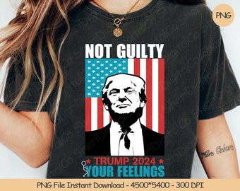 Not Guilty Trump 2024 Your Feelings Png | Digital Design Download | Trump Supporter PNG | Sublimation PNG