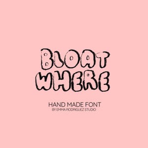 May include: Pink background with the words "BLOAT WHERE" in a black, hand-drawn, bubble-style font. Below the words are the words "HAND MADE FONT" and "BY EMMA RODRIGUEZ STUDIO" in a smaller, black font.