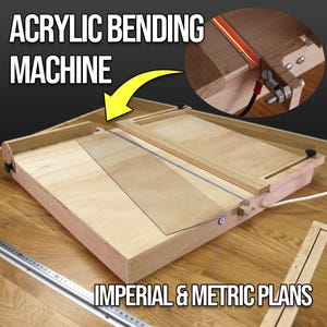 May include: A DIY acrylic bending machine made of wood with a heating element and a clear acrylic sheet. The machine is on a wooden surface with a ruler and the text "IMPERIAL & METRIC PLANS".