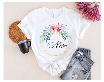 Nope, Funny T-shirt, Flowers, Teacher Shirt, Funny Teacher Tee, Plus Size, Women's Short Sleeve Tee