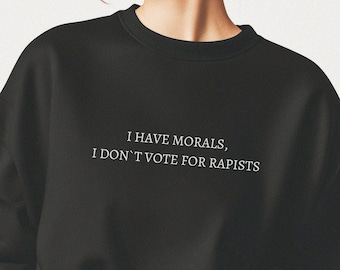 I Dont Vote For Rapists Sweatshirt: Anti Trump Protest Apparel