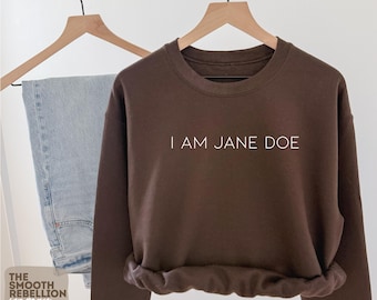 I Am Jane Doe Sweatshirt, Survivor Support Shirt, Believe Women Feminist Crewneck, Women's Solidarity  Sweater