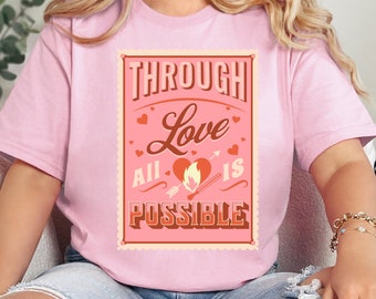 Through Love All Is Possible T-Shirt, Crescent City Inspired Unisex Tee