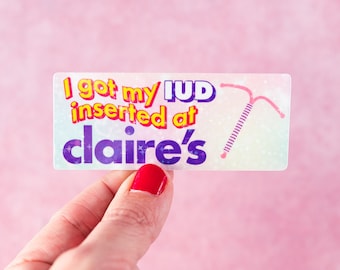 I Got My IUD Inserted At Claire's Sticker - Holographic - Parody -  MEME