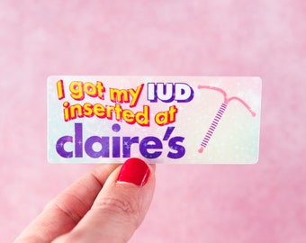 I Got My IUD Inserted At Claire's Sticker - Holographic - Parody -  MEME