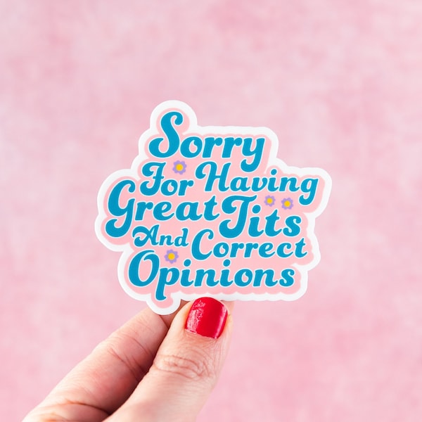 Sorry For Having Great Tits And Correct Opinions Sticker