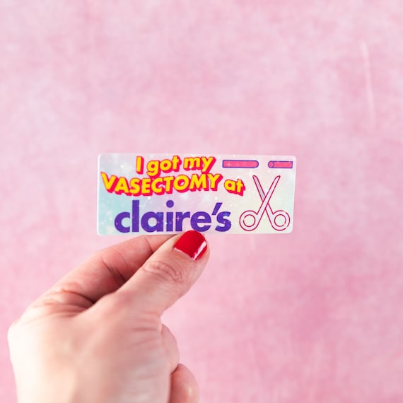 I Got My Vasectomy At Claire's Sticker - Holographic - Parody -  MEME