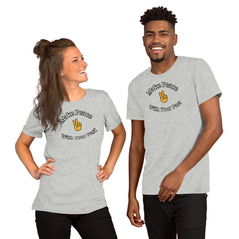 Make Peace with Your Past - Men's or Women's Comfortable t-shirt