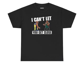 I can't let you get close! T-shirt