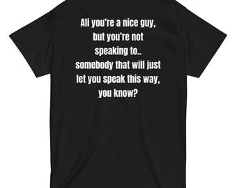 Ali you're a nice guy t-shirt, Ali you’re a nice guy, but you’re not speaking to.. somebody that will just let you speak this way, you know?