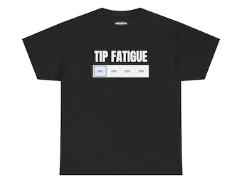 Tip Fatigue! Tipping culture, Tip Fatigue T-Shirt, Tipping Culture T-shirt