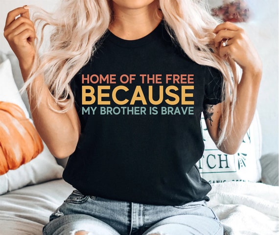 My Brother Is Brave Home Of The Free Shirt Army Sibling My Brother Is Brave Home Of The Free Shirt Army Sibling