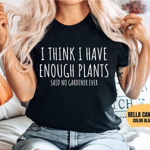 I Think I Have Enough Plants T-Shirt Garden Distressed Tee I Think I Have Enough Plants T-Shirt Garden Distressed Tee