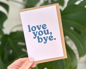 Love you, bye - Valentine's Card - Cute Witty Humour Card - Boyfriend Girlfriend Partner Husband Wife - A6
