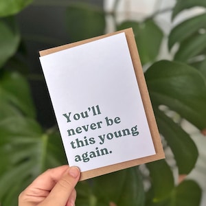 You’ll Never Be This Young Again - Greetings Card - Old - Rude Witty Sarcastic Humour - Birthday - A6