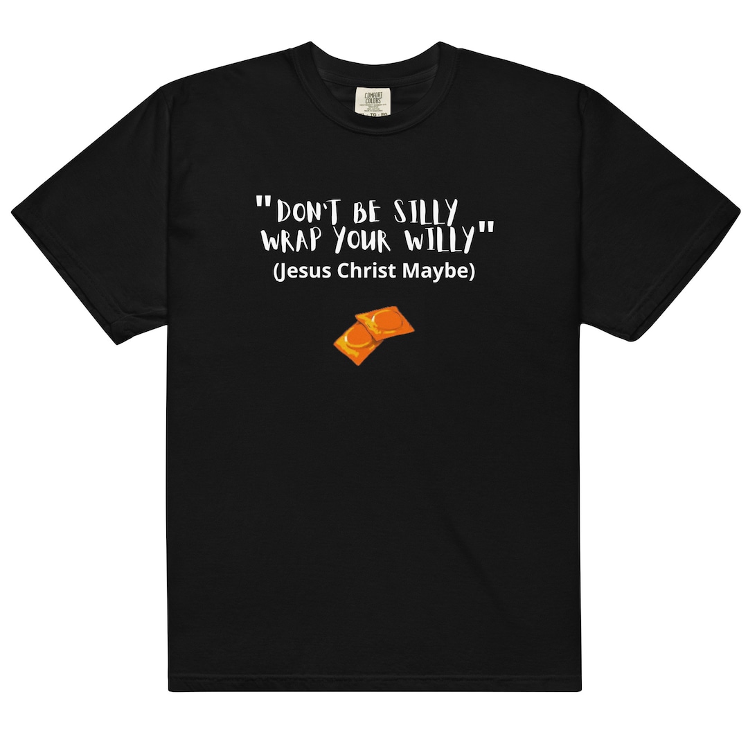 Dont Be Silly Wrap Your Willy Tshirt Etsy