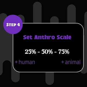 May include: A black and white graphic with a purple circle that says "STEP 4" and a white box with the text "Set Anthro Scale" and the numbers "25% - 50% - 75%" with the words "human" and "animal" below.