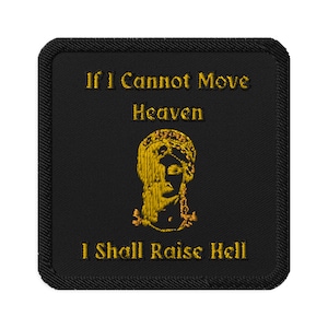 May include: Black embroidered patch with gold stitching. The patch features a stylized image of a person's head with a crown and the text "If I Cannot Move Heaven I Shall Raise Hell".