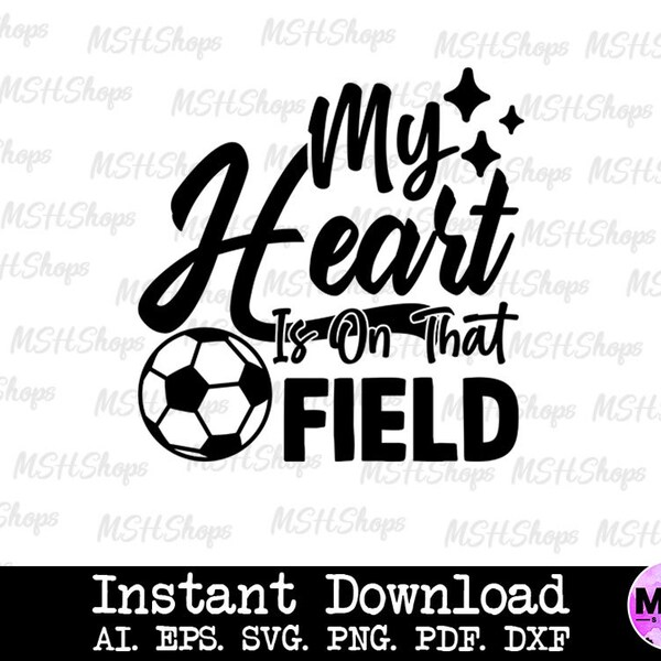 My Heart Is On That Field Svg, Field Svg,Heart svg,Soccer Shirt,Sports svg, Soccer SVG, Soccer Shirt SVG,Soccer svg Designs,Digital Download