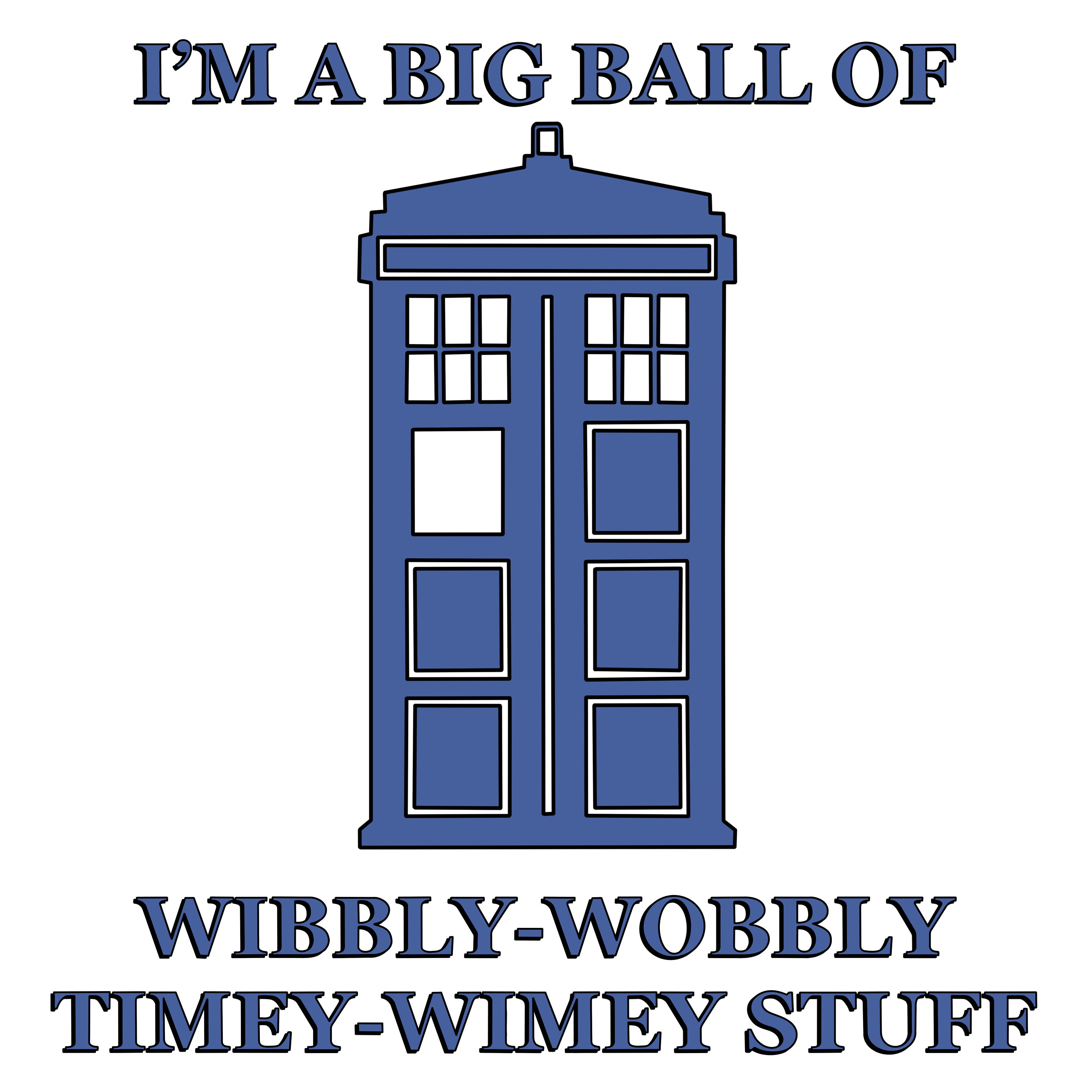 I'm a Big Ball of Wibbly-wobbly Timey-wimey Stuff Doctor Who Tardis ...