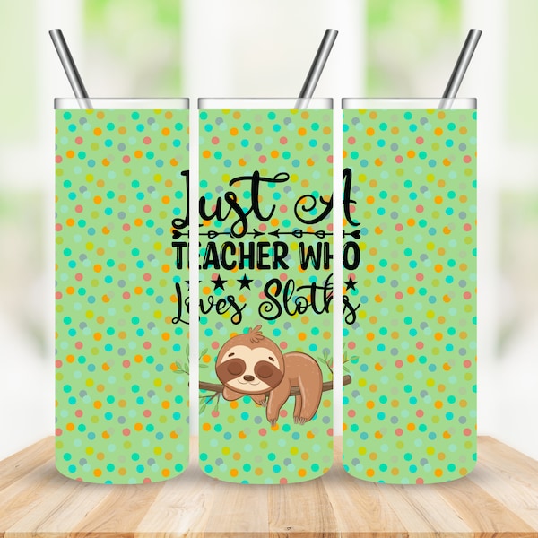 Just a Teacher Who Loves Sloths Design, 20oz Skinny Tumbler Sublimation Wrap, PNG/PDF Digital Download, Teacher Appreciation Gift, Daycare