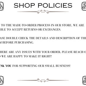 Peut inclure: Texte des politiques de la boutique indiquant que, en raison du processus de fabrication sur commande, les retours ou les &eacute;changes ne sont pas accept&eacute;s. Il indique &eacute;galement que les clients doivent v&eacute;rifier les d&eacute;tails et la description de l'article avant de l'acheter. Le texte indique &eacute;galement que si des probl&egrave;mes surviennent avec la commande, les clients doivent contacter le vendeur qui se fera un plaisir de corriger la situation. Le texte se termine par un remerciement pour le soutien apport&eacute; &agrave; la petite entreprise.