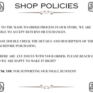 May include: Shop policies text stating that due to the made-to-order process, returns or exchanges are not accepted. It also states that customers should double check the details and description of the item before purchasing. The text also states that if there are any issues with the order, the shop is happy to make it right. The text ends with a thank you for supporting the small business.