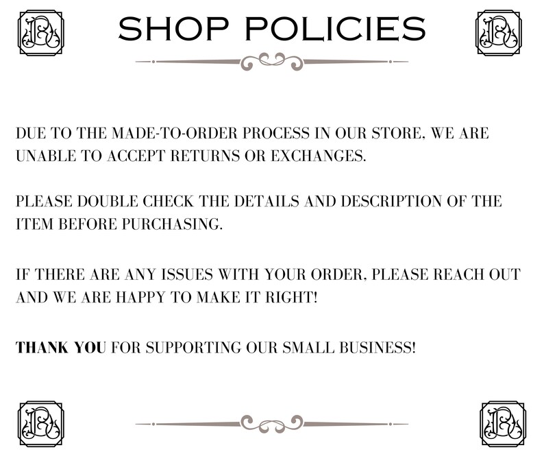 May include: Shop policies text stating that due to the made-to-order process, returns or exchanges are not accepted. It also states that customers should double check the details and description of the item before purchasing. The text also states that if there are any issues with the order, the shop is happy to make it right. The text ends with a thank you for supporting the small business.