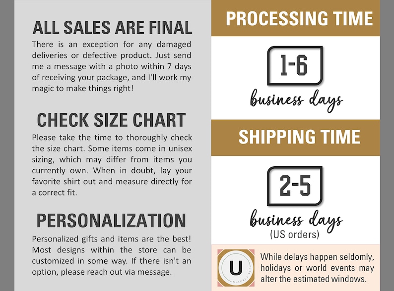 May include: A white background with brown text boxes outlining the processing and shipping times for orders. The text boxes state that processing takes 1-6 business days and shipping takes 2-5 business days for US orders. The text also states that all sales are final, but there is an exception for damaged or defective products. The text also includes information about checking the size chart and personalization options.