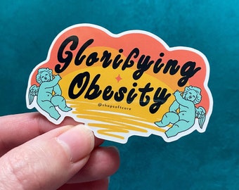 Glorifying Obesity Sticker - Plus Size, Body Positive, Anti Diet, Bopo, Fat Positive