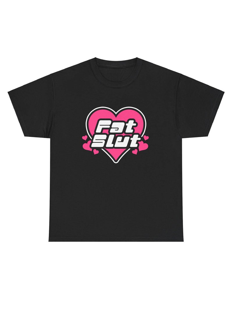 Fat slut black t-shirt.