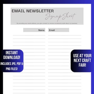 Peut inclure: Une feuille d'inscription à une newsletter par e-mail imprimable avec un fond gris et du texte noir. Le texte dit "Email Newsletter Signup Sheet". Il y a deux colonnes avec les titres "Name" et "Email". La feuille est conçue pour être utilisée lors d'un salon artisanal. Le texte "Instant Download! Includes JPG, PDF & PNG Files!" est dans une boîte bleue dans le coin inférieur gauche. Le texte "Use at your next craft fair!" est dans une boîte bleue dans le coin inférieur droit.