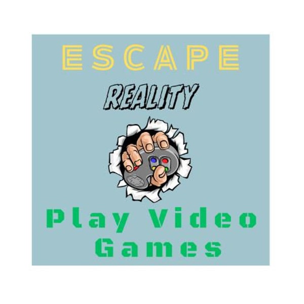 Escape Reality Play Video Games PNG | Escape Reality Play Video Games SVG | Gamer Quote | png and svg files included |