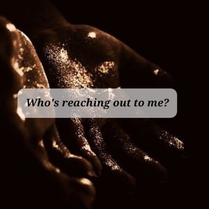 May include: Two hands reaching out, covered in a fine layer of golden dust. The text "Who's reaching out to me?" is superimposed on the image.
