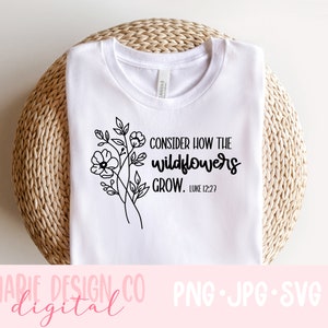 Consider how the wildflowers grow svg, bible verse flowers svg, Christian shirt svg, wildflower png, Luke 12:27, Christian women svg, png