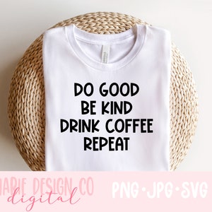 Faire le bien, être gentil, boire du café, répéter svg, svg pour les amateurs de café, chemise de café, être gentil svg, café png, être gentil png, Verre peut svg