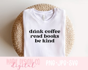 Drink coffee, read books, be kind svg, coffee lover svg, books and coffee svg, be kind svg, kindness shirt svg, reading svg, book lover svg