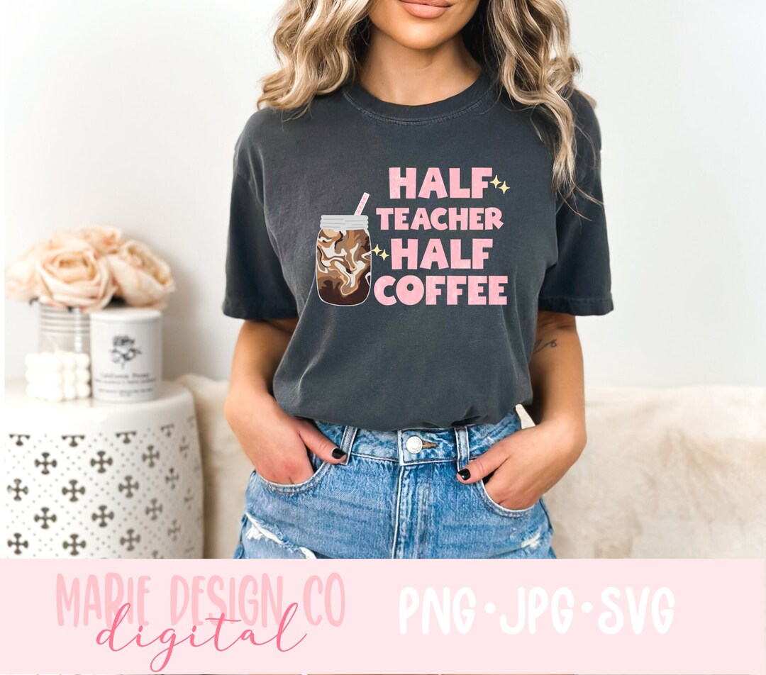 Half Teacher Half Coffee Svg, Teacher Coffee Shirt, Svg for Teachers