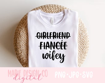 Girlfriend, fiance, wifey svg, wifey svg for shirt, wifey png, wife cut file for Cricut, bride shirt svg, engagement svg, wedding svg, wifey