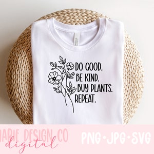 Faire le bien, être gentil, acheter des plantes, répéter svg, svg pour les amoureux des plantes, chemise de plante, être gentil svg, plante png, être gentil png, fichier de coupe de plante Cricut