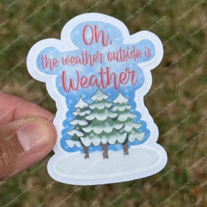 Oh, The Weather Outside is Weather - Waterproof - Seasonal Holiday Sticker