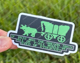 You Would've Died of Dysentery - Waterproof - Oregon Trail Gamer Sticker