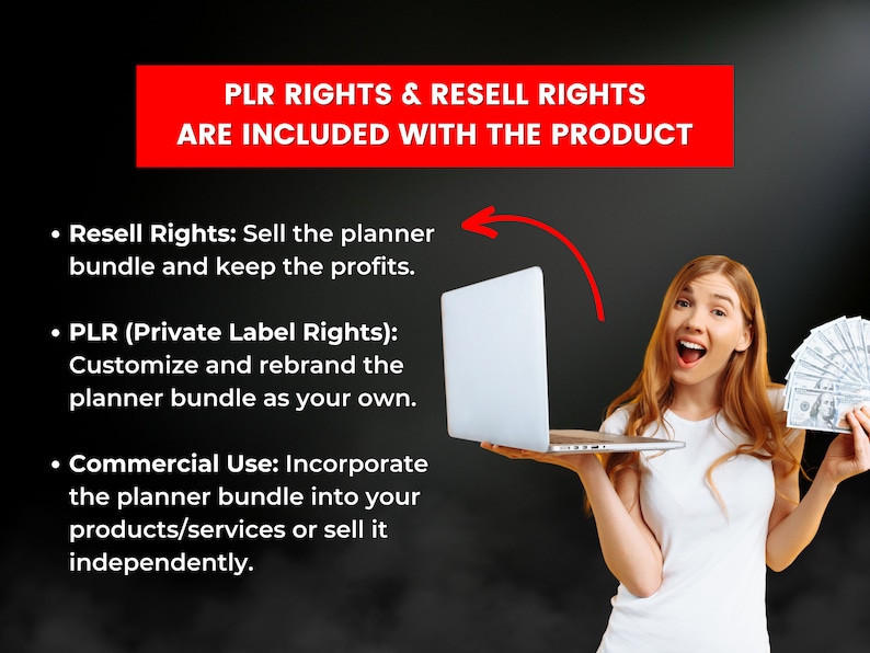 May include: A woman holding a laptop and a stack of cash, with text that reads "PLR RIGHTS & RESELL RIGHTS ARE INCLUDED WITH THE PRODUCT."  The text below the headline reads "Resell Rights: Sell the planner bundle and keep the profits."  "PLR (Private Label Rights): Customize and rebrand the planner bundle as your own."  "Commercial Use: Incorporate the planner bundle into your products/services or sell it independently."