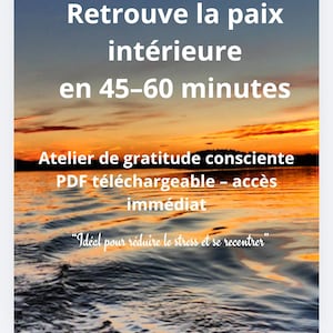 May include: Image with text: "Retrouve la paix intérieure en 45-60 minutes." It also says "Atelier de gratitude consciente PDF téléchargeable - accès immédiat." The background is a sunset over water, with the quote "Ideal for reducing stress and refocusing."