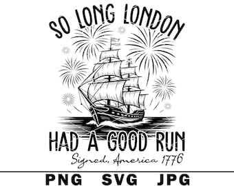 So Long London SVG Had a Good Run July 4th America Independence Day Joke PNG JPG Cut File