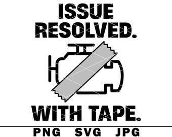 Issue Resolved With Tape SVG Quick Lazy Fix Mechanic Humor PNG JPG Cut File