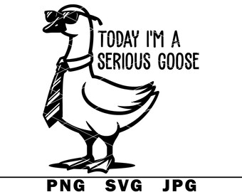 Today I'm A Serious Goose SVG Funny Silly Honker Meme Joke PNG JPG Cut File