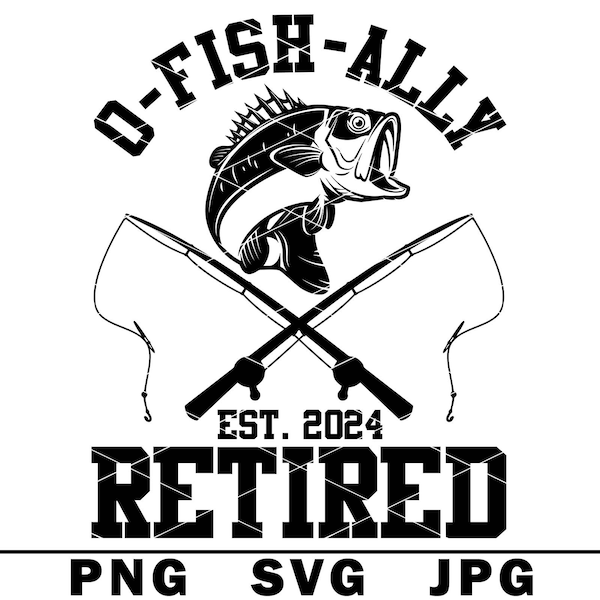 Officially O Fish Ally Retired 2024 SVG Fishing Fisher Man Retire PNG JPG Cut File