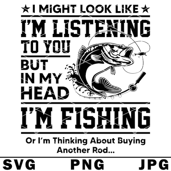I Might Look Like Im Listening SVG Fishing Funny Fisherman Joke Fish Rod PNG JPG Cut File