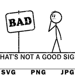 May include: A stick figure person looks up at a sign that says "BAD" and thinks, "That's not a good sign".